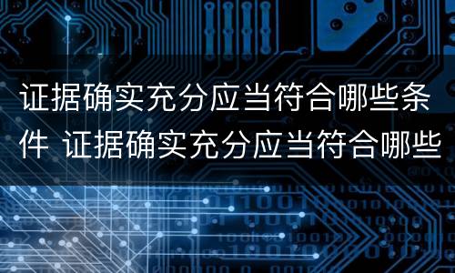 证据确实充分应当符合哪些条件 证据确实充分应当符合哪些条件要求