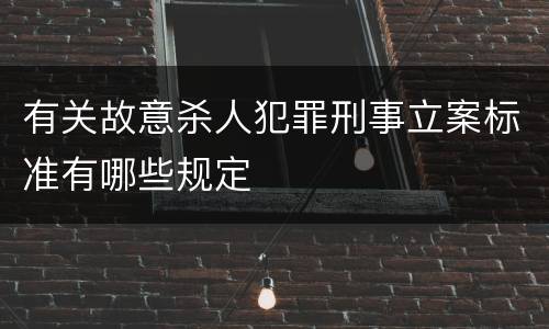 有关故意杀人犯罪刑事立案标准有哪些规定