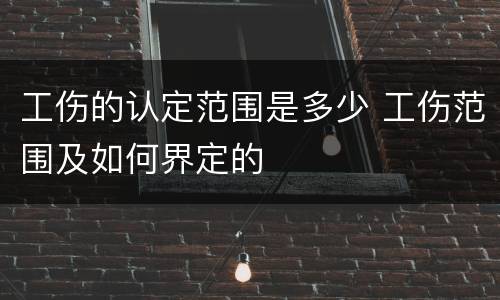 工伤的认定范围是多少 工伤范围及如何界定的