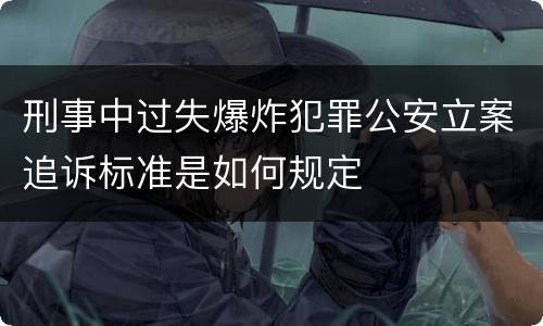 刑事中过失爆炸犯罪公安立案追诉标准是如何规定
