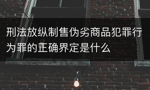 刑法放纵制售伪劣商品犯罪行为罪的正确界定是什么