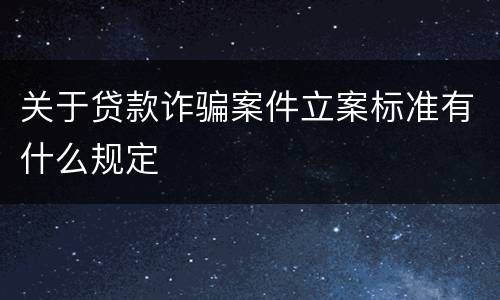 关于贷款诈骗案件立案标准有什么规定