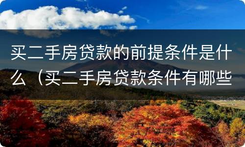 买二手房贷款的前提条件是什么（买二手房贷款条件有哪些）