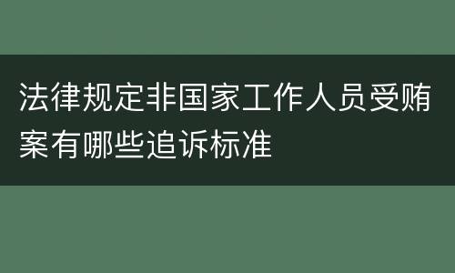 法律规定非国家工作人员受贿案有哪些追诉标准