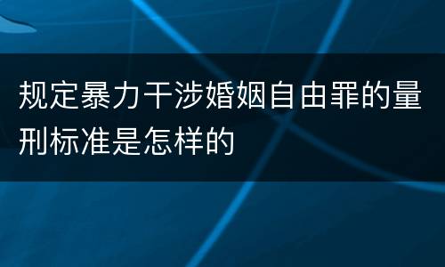规定暴力干涉婚姻自由罪的量刑标准是怎样的