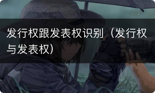 发行权跟发表权识别（发行权与发表权）