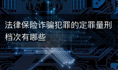 法律保险诈骗犯罪的定罪量刑档次有哪些