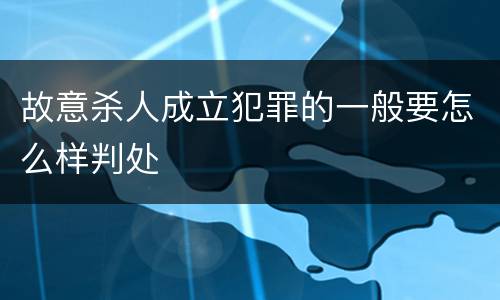 故意杀人成立犯罪的一般要怎么样判处