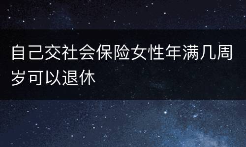 自己交社会保险女性年满几周岁可以退休