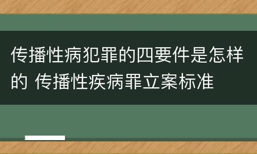 传播性病犯罪的四要件是怎样的 传播性疾病罪立案标准