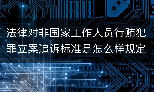 法律对非国家工作人员行贿犯罪立案追诉标准是怎么样规定