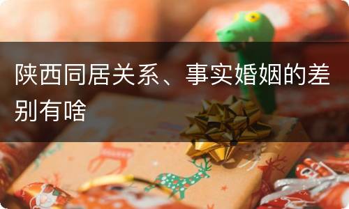 陕西同居关系、事实婚姻的差别有啥