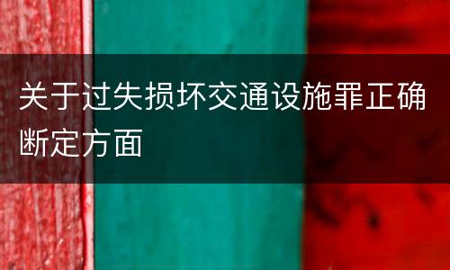 关于过失损坏交通设施罪正确断定方面