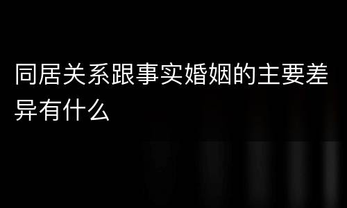 同居关系跟事实婚姻的主要差异有什么