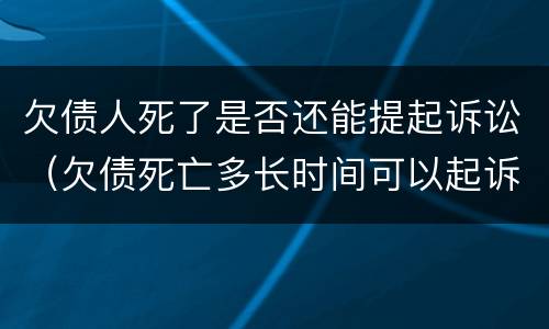 欠债人死了是否还能提起诉讼（欠债死亡多长时间可以起诉）