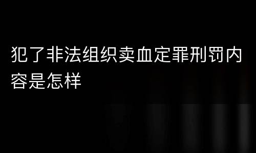 犯了非法组织卖血定罪刑罚内容是怎样