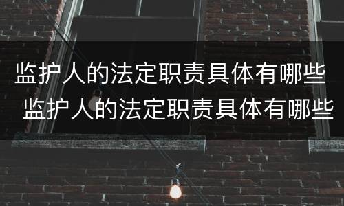 监护人的法定职责具体有哪些 监护人的法定职责具体有哪些内容