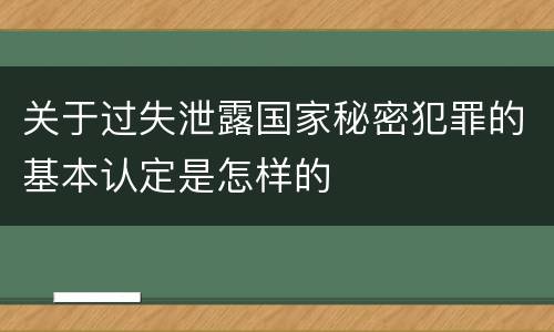 关于过失泄露国家秘密犯罪的基本认定是怎样的