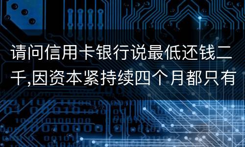 请问信用卡银行说最低还钱二千,因资本紧持续四个月都只有还一千,这样应负法律职责