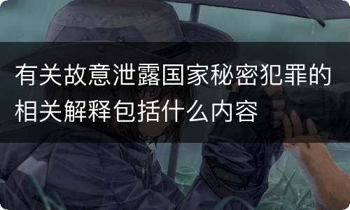 有关故意泄露国家秘密犯罪的相关解释包括什么内容