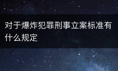 对于爆炸犯罪刑事立案标准有什么规定