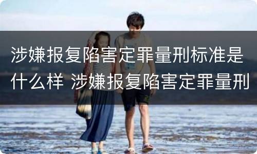 涉嫌报复陷害定罪量刑标准是什么样 涉嫌报复陷害定罪量刑标准是什么样的