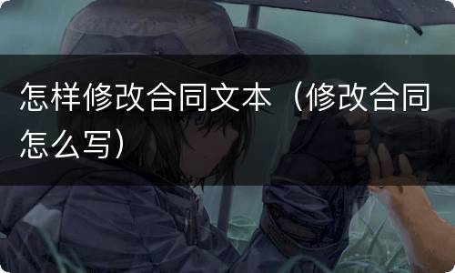 怎样修改合同文本（修改合同怎么写）