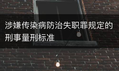 涉嫌传染病防治失职罪规定的刑事量刑标准