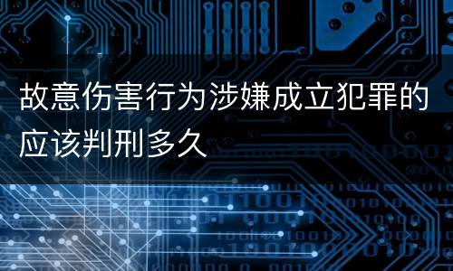 故意伤害行为涉嫌成立犯罪的应该判刑多久