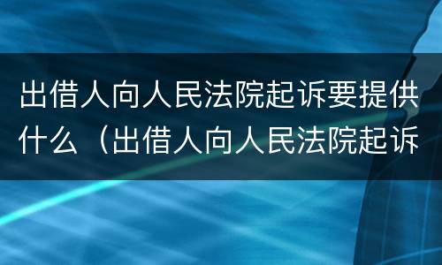 出借人向人民法院起诉要提供什么（出借人向人民法院起诉要提供什么证据）
