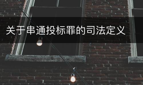 关于串通投标罪的司法定义