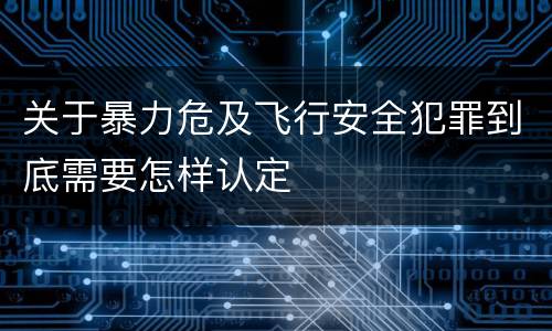 关于暴力危及飞行安全犯罪到底需要怎样认定