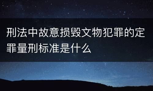 刑法中故意损毁文物犯罪的定罪量刑标准是什么