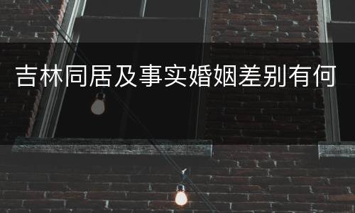 吉林同居及事实婚姻差别有何