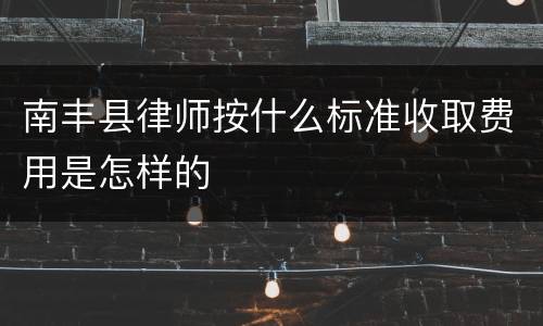 南丰县律师按什么标准收取费用是怎样的