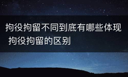 拘役拘留不同到底有哪些体现 拘役拘留的区别