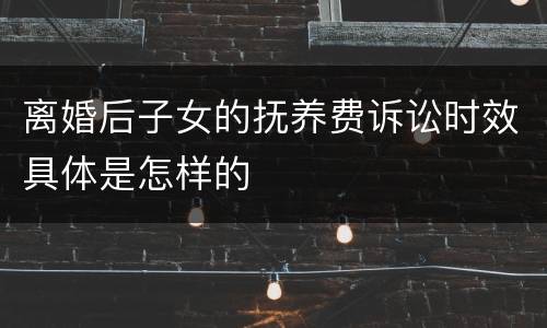 离婚后子女的抚养费诉讼时效具体是怎样的