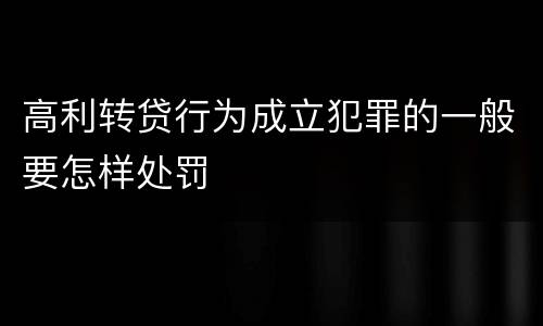 高利转贷行为成立犯罪的一般要怎样处罚