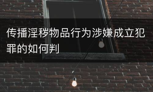 传播淫秽物品行为涉嫌成立犯罪的如何判
