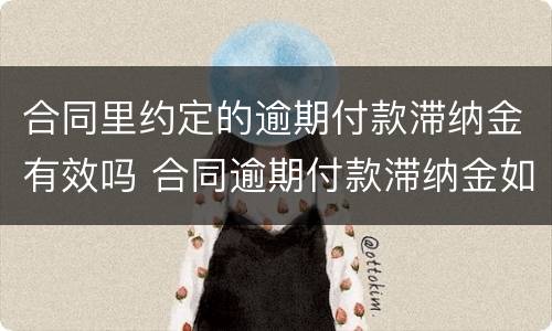 合同里约定的逾期付款滞纳金有效吗 合同逾期付款滞纳金如何约定