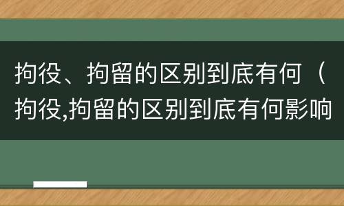 拘役、拘留的区别到底有何（拘役,拘留的区别到底有何影响）