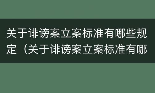 关于诽谤案立案标准有哪些规定（关于诽谤案立案标准有哪些规定呢）