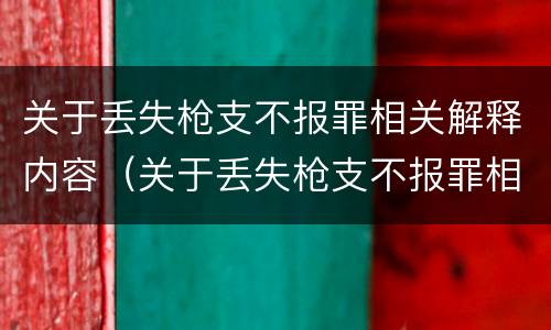 关于丢失枪支不报罪相关解释内容（关于丢失枪支不报罪相关解释内容是什么）