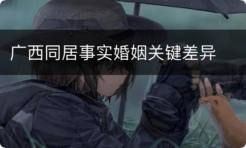 广西同居事实婚姻关键差异