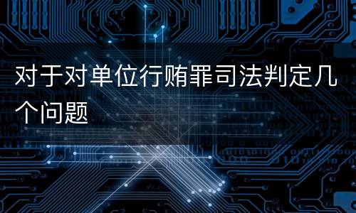 对于对单位行贿罪司法判定几个问题