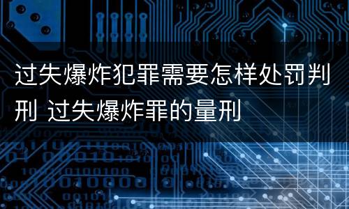 过失爆炸犯罪需要怎样处罚判刑 过失爆炸罪的量刑