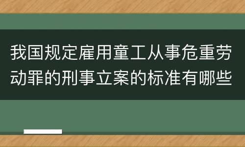 我国规定雇用童工从事危重劳动罪的刑事立案的标准有哪些