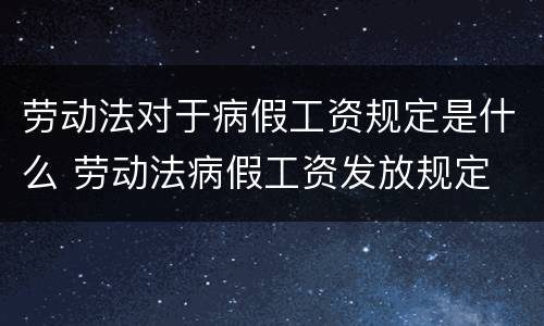 劳动法对于病假工资规定是什么 劳动法病假工资发放规定