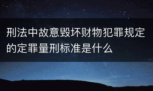刑法中故意毁坏财物犯罪规定的定罪量刑标准是什么