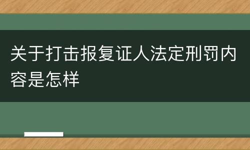 关于打击报复证人法定刑罚内容是怎样